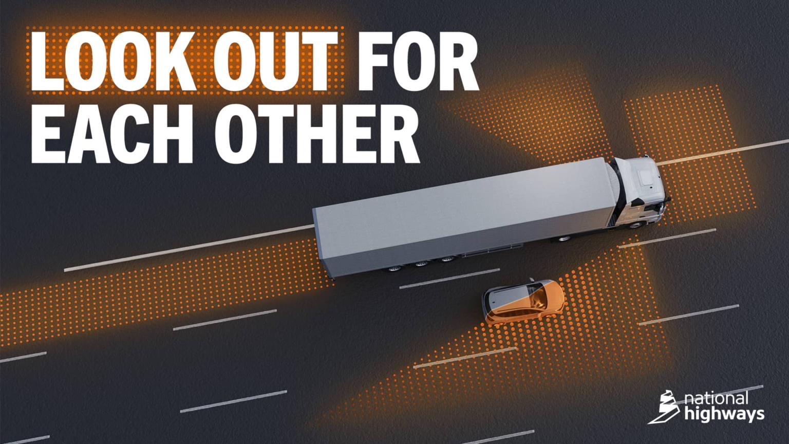 HGVs have limited visibility. Don’t linger 
around them. Know the zones.